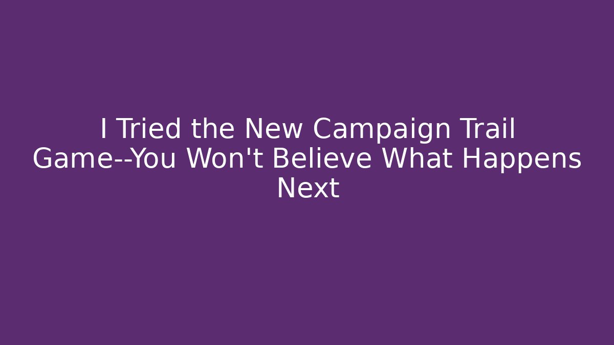 I Tried the New Campaign Trail Game—You Won’t Believe What Happens Next