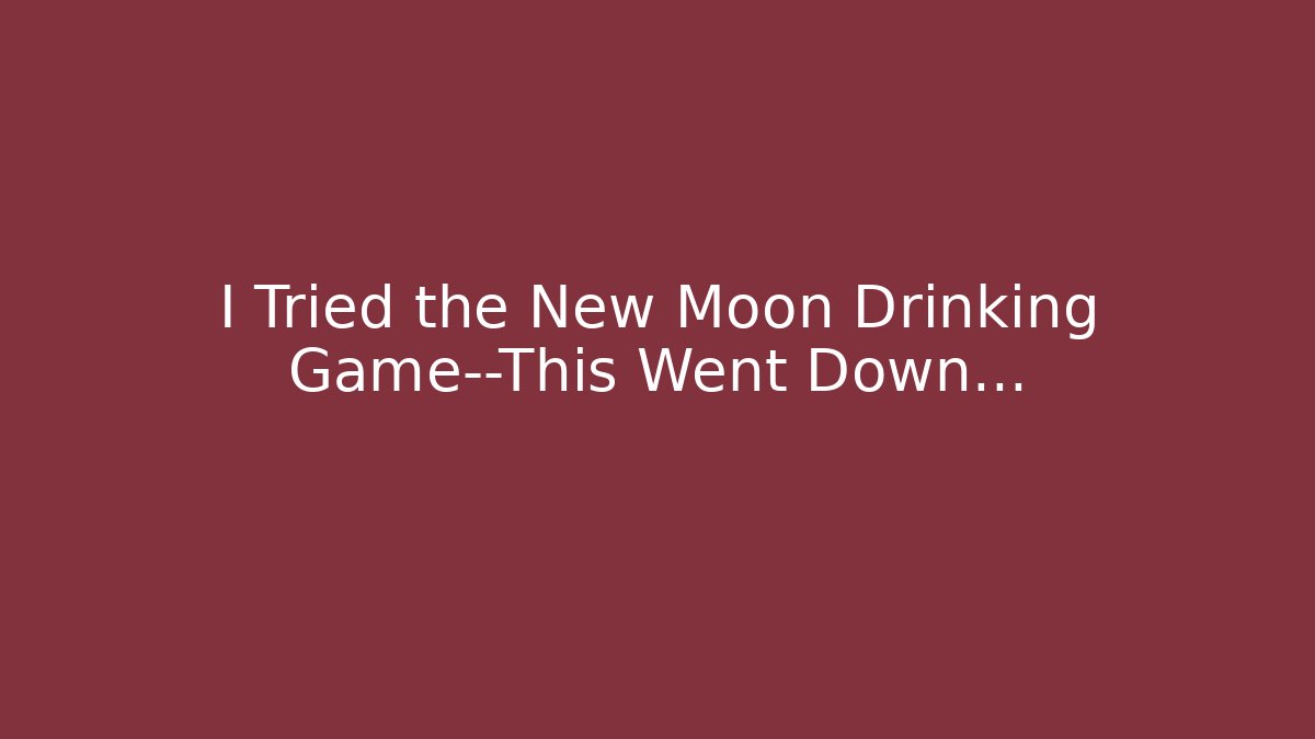 I Tried the New Moon Drinking Game—This Went Down…