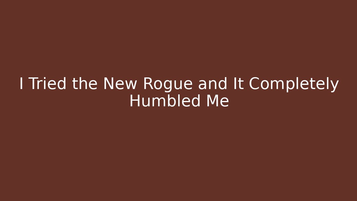 I Tried the New Rogue and It Completely Humbled Me
