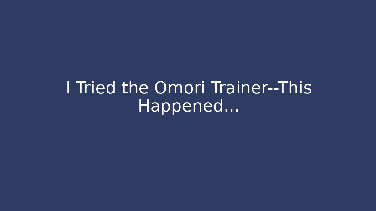 I Tried the Omori Trainer—This Happened...