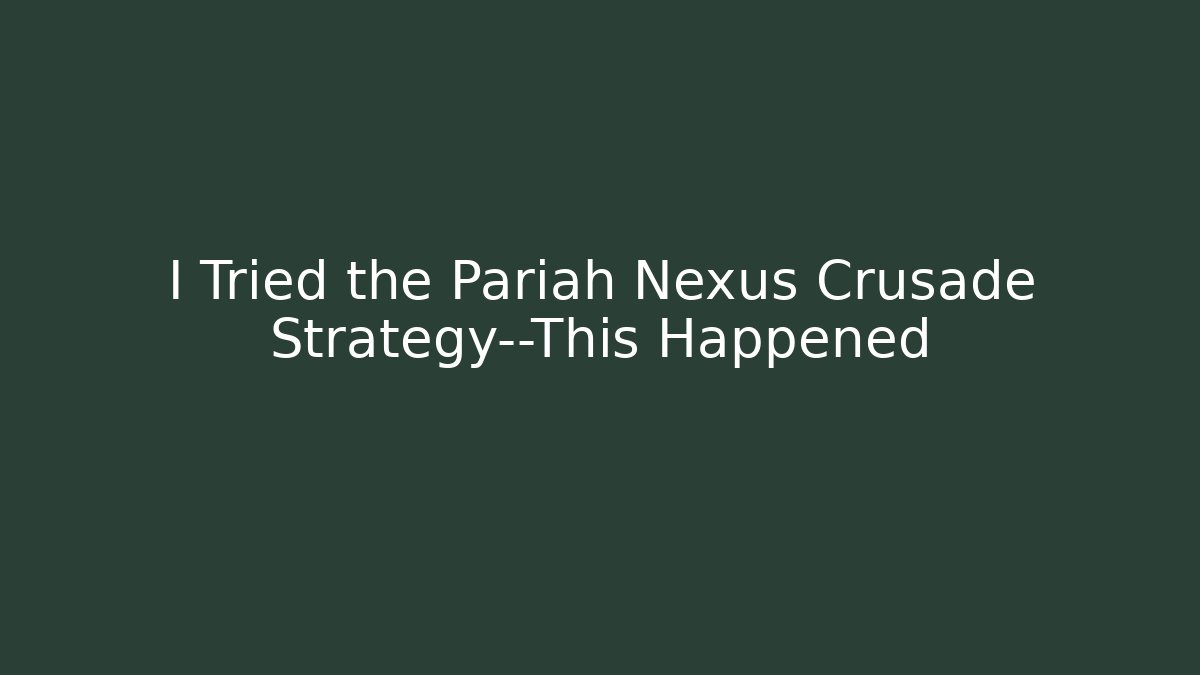 I Tried the Pariah Nexus Crusade Strategy—This Happened