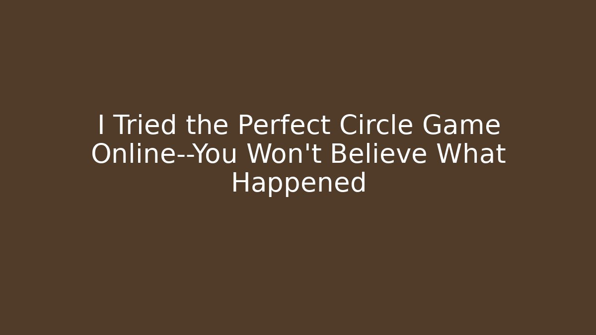 I Tried the Perfect Circle Game Online—You Won't Believe What Happened