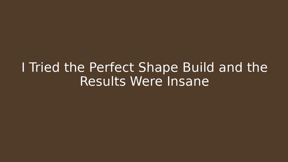 I Tried the Perfect Shape Build and the Results Were Insane