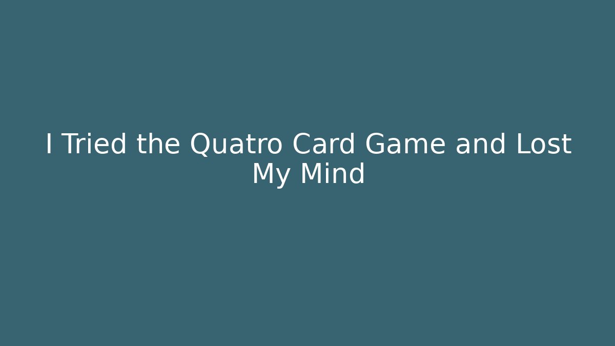 I Tried the Quatro Card Game and Lost My Mind
