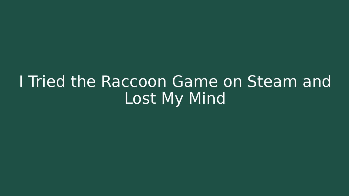 I Tried the Raccoon Game on Steam and Lost My Mind