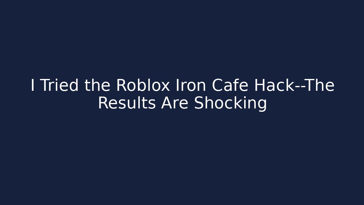 I Tried the Roblox Iron Cafe Hack—The Results Are Shocking