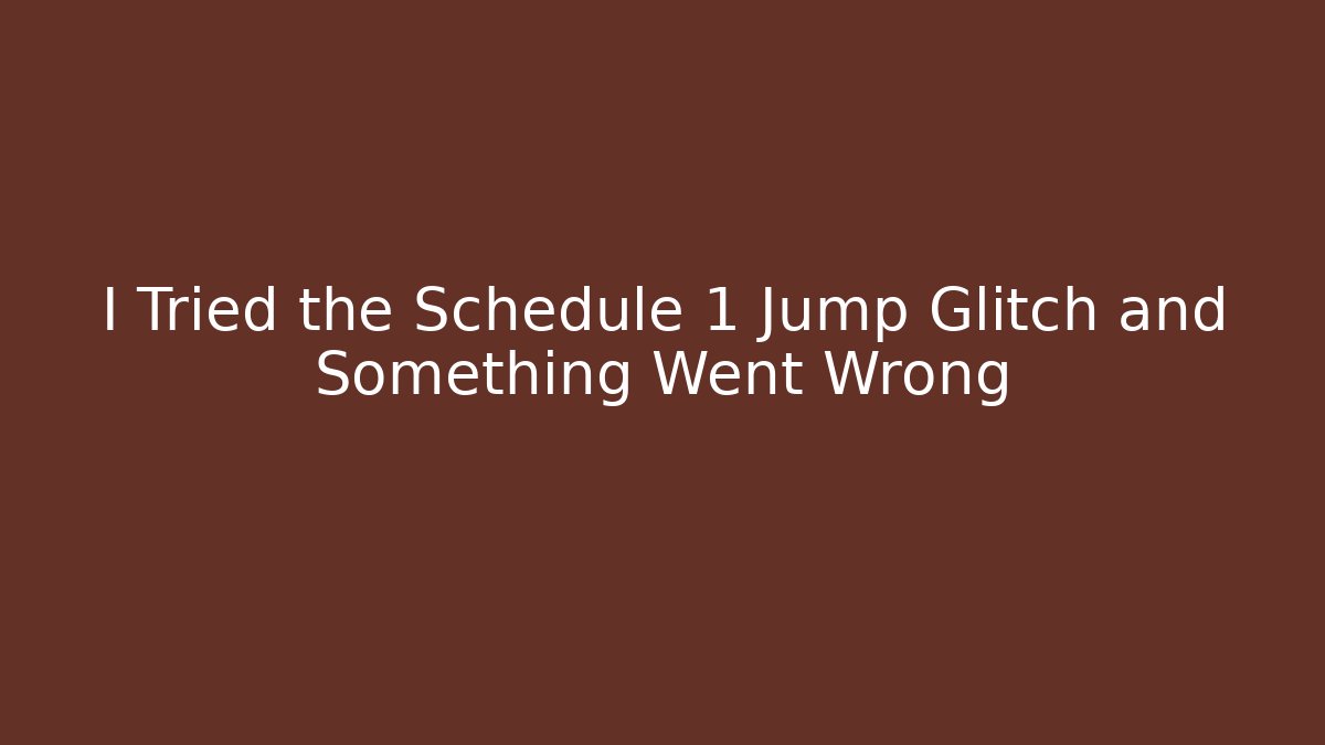 I Tried the Schedule 1 Jump Glitch and Something Went Wrong
