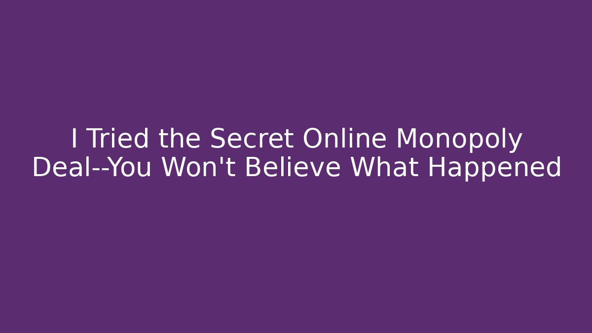 I Tried the Secret Online Monopoly Deal—You Won't Believe What Happened