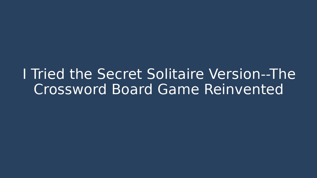 I Tried the Secret Solitaire Version—The Crossword Board Game Reinvented - Critter Realm