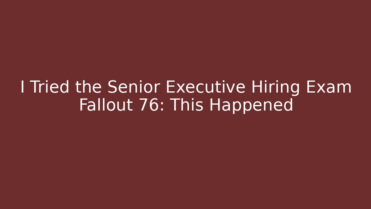 I Tried the Senior Executive Hiring Exam Fallout 76: This Happened