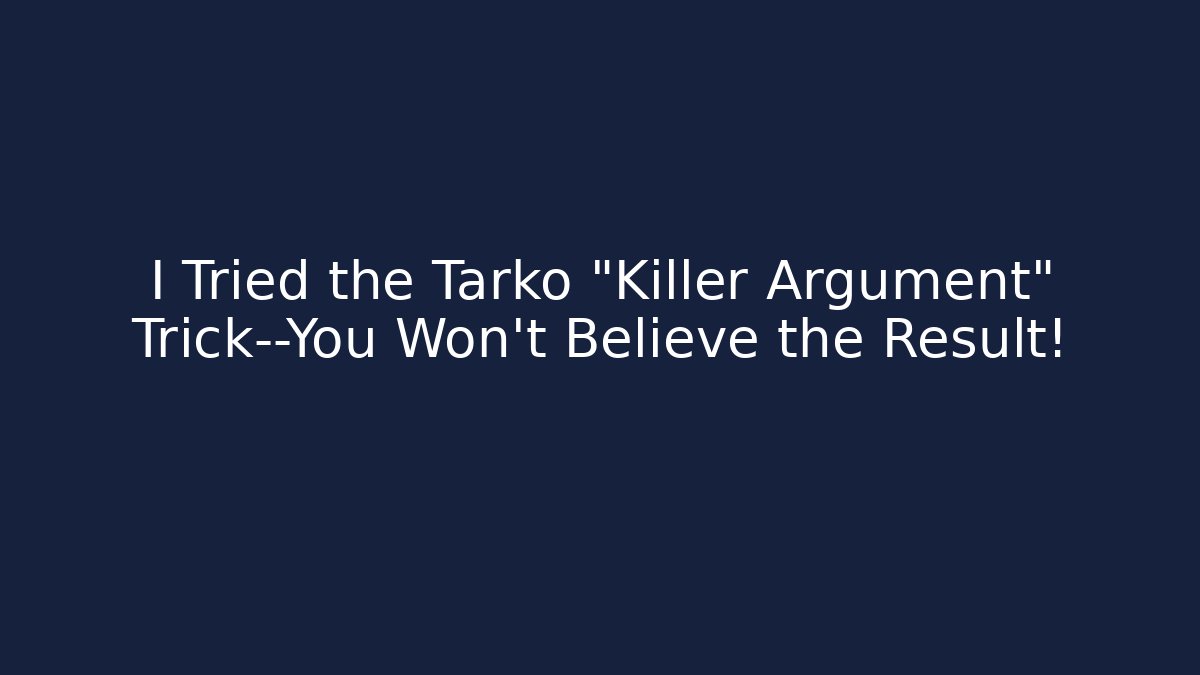 I Tried the Tarko "Killer Argument" Trick—You Won't Believe the Result!