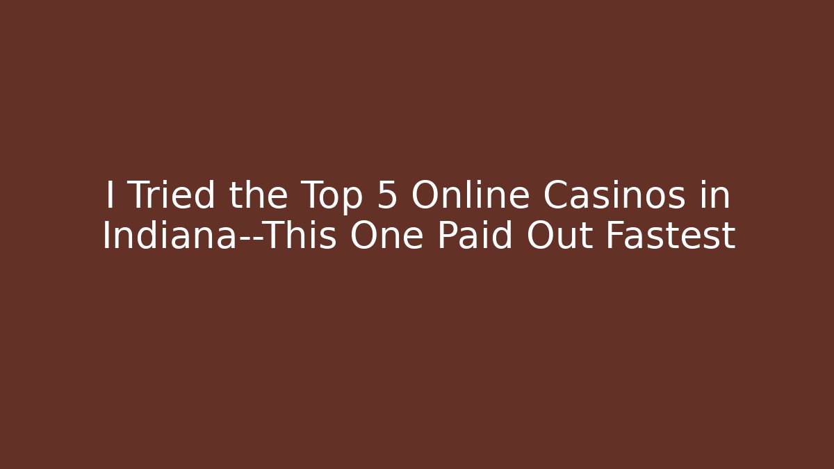 I Tried the Top 5 Online Casinos in Indiana—This One Paid Out Fastest