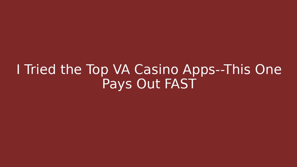 I Tried the Top VA Casino Apps—This One Pays Out FAST