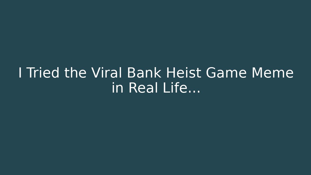 I Tried the Viral Bank Heist Game Meme in Real Life…