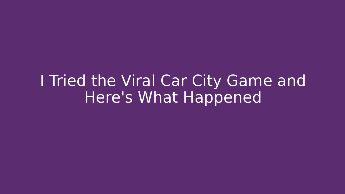 I Tried the Viral Car City Game and Here's What Happened