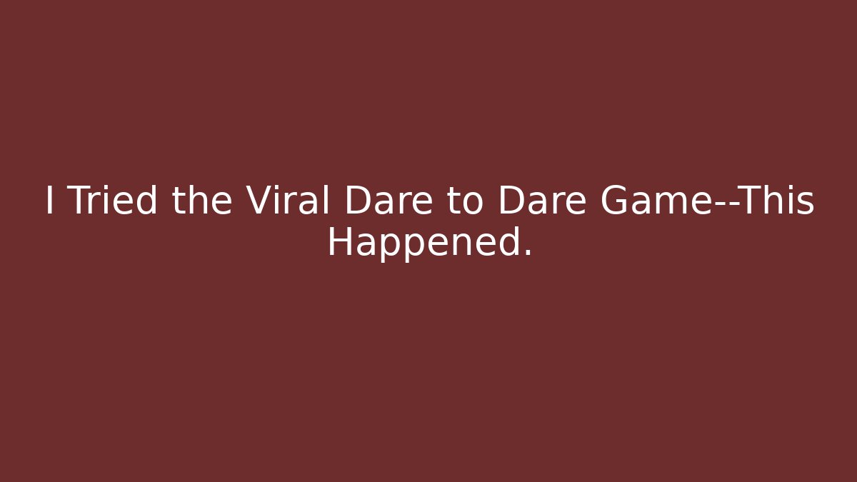 I Tried the Viral Dare to Dare Game—This Happened. - Critter Realm