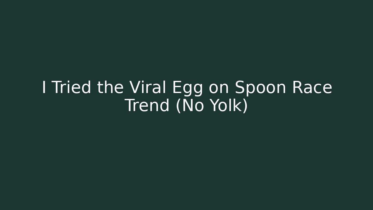 I Tried the Viral Egg on Spoon Race Trend (No Yolk)