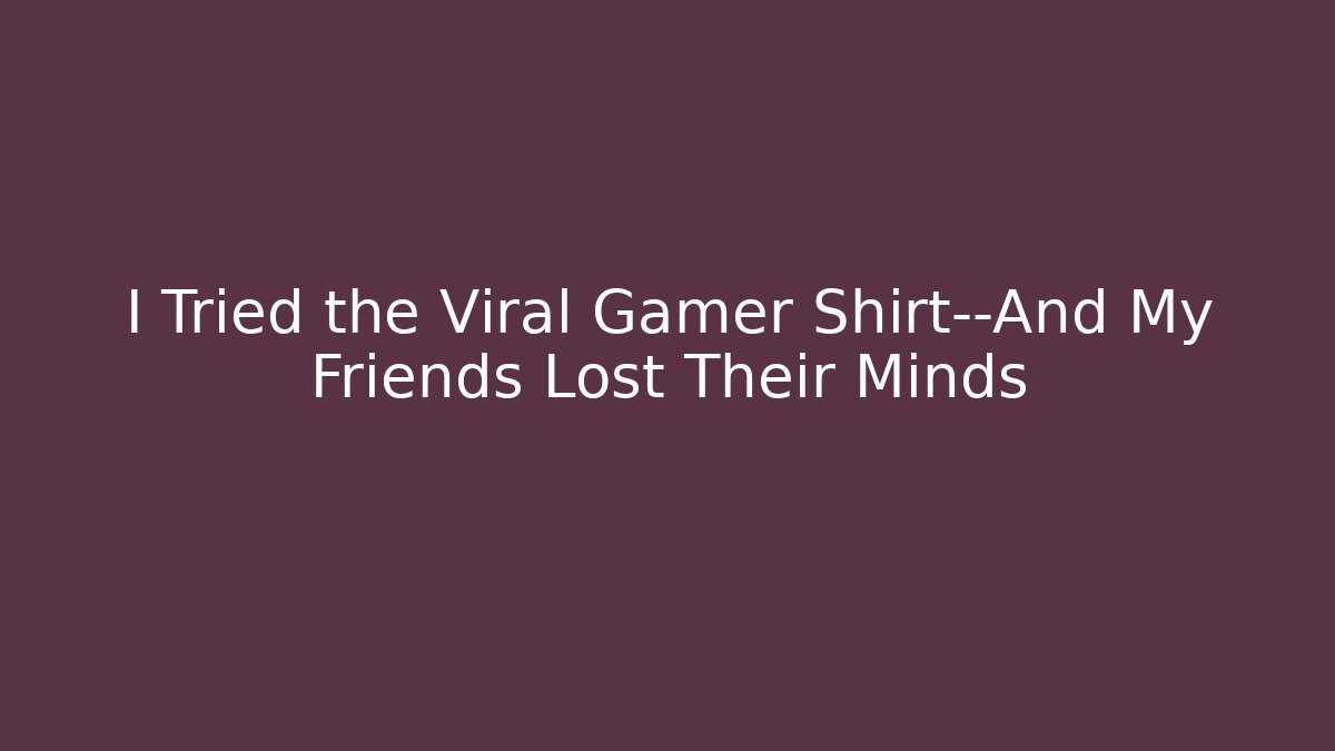 I Tried the Viral Gamer Shirt—And My Friends Lost Their Minds