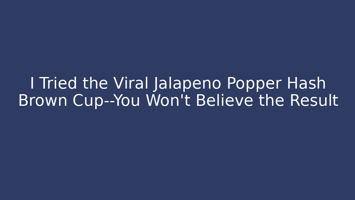 I Tried the Viral Jalapeño Popper Hash Brown Cup—You Won’t Believe the Result