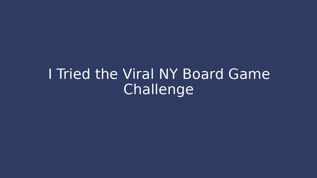 I Tried the Viral NY Board Game Challenge