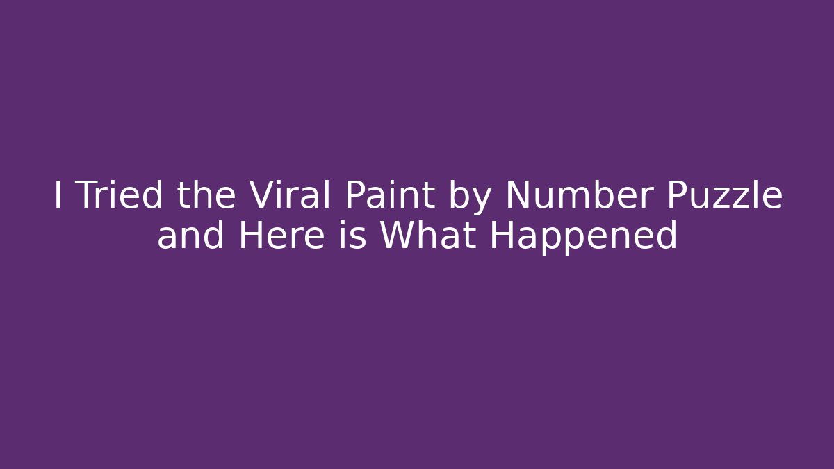 I Tried the Viral Paint by Number Puzzle and Here is What Happened