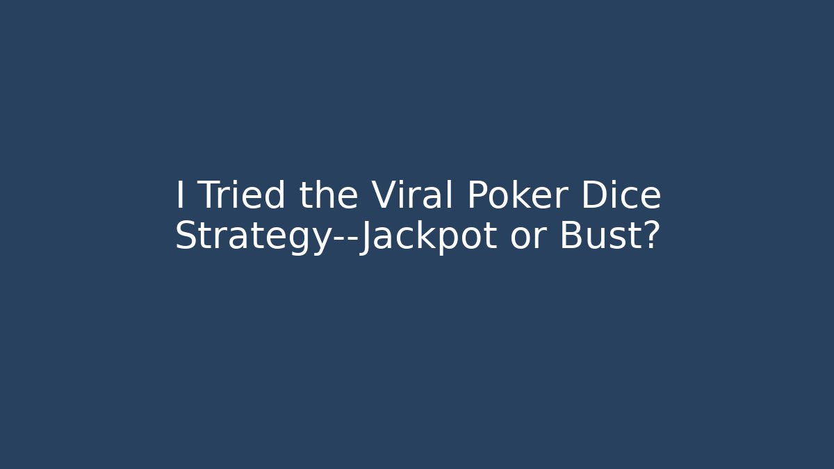 I Tried the Viral Poker Dice Strategy—Jackpot or Bust?