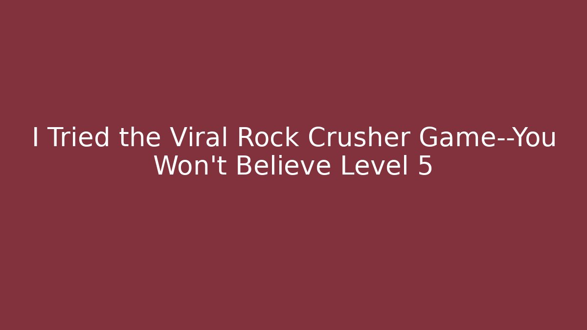 I Tried the Viral Rock Crusher Game—You Won't Believe Level 5