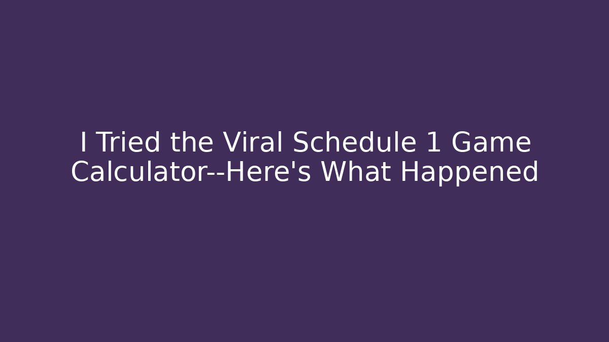 I Tried the Viral Schedule 1 Game Calculator—Here's What Happened