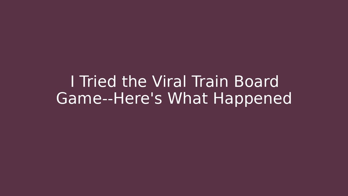 I Tried the Viral Train Board Game—Here’s What Happened