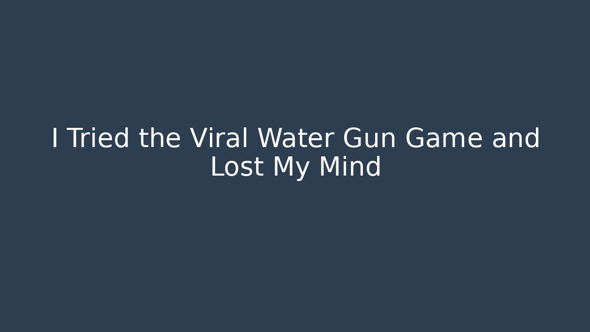 I Tried the Viral Water Gun Game and Lost My Mind