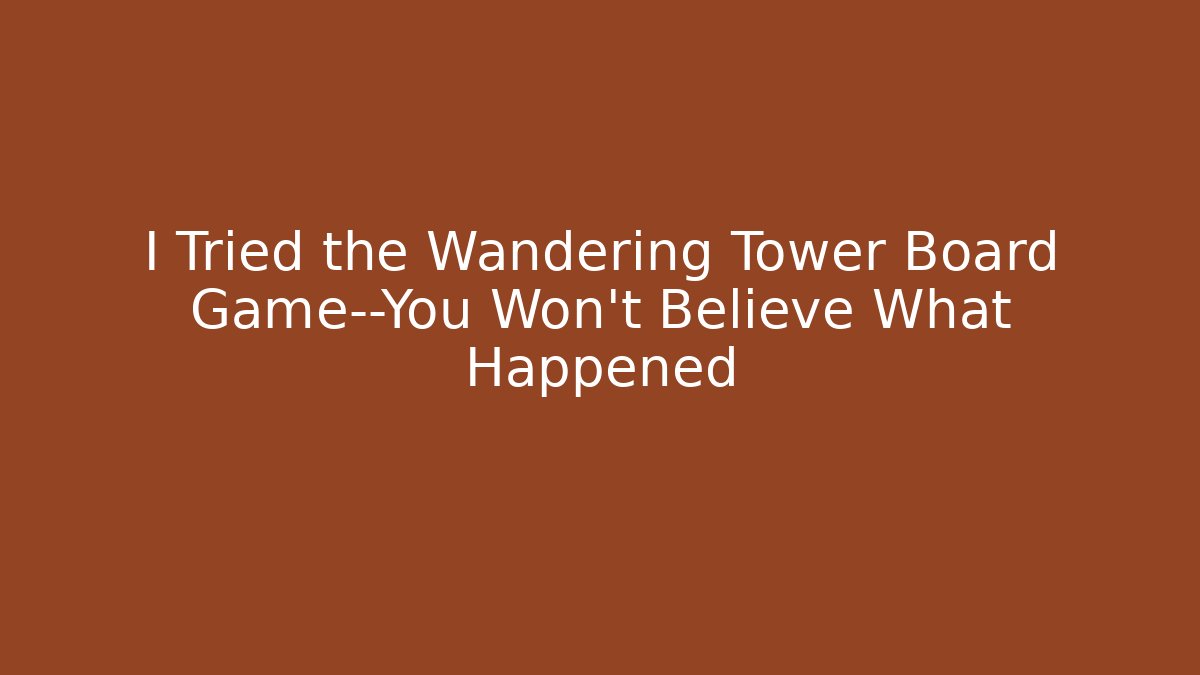 I Tried the Wandering Tower Board Game—You Won’t Believe What Happened
