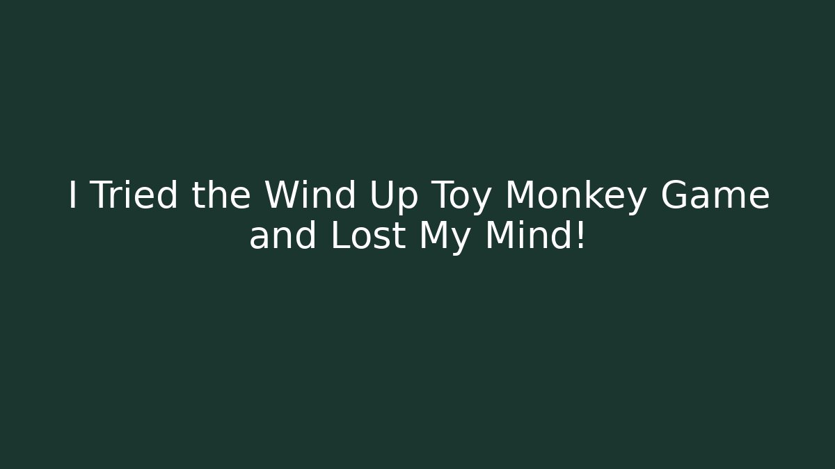 I Tried the Wind Up Toy Monkey Game and Lost My Mind!