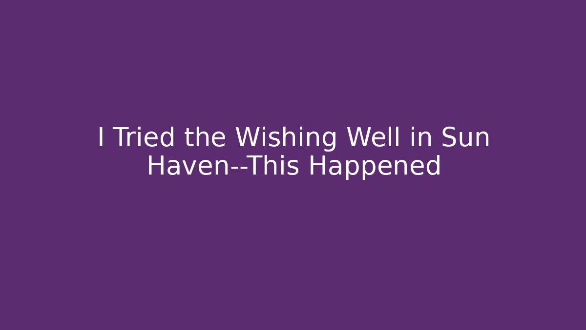 I Tried the Wishing Well in Sun Haven—This Happened