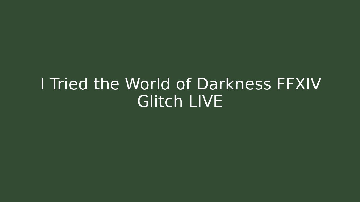 I Tried the World of Darkness FFXIV Glitch LIVE
