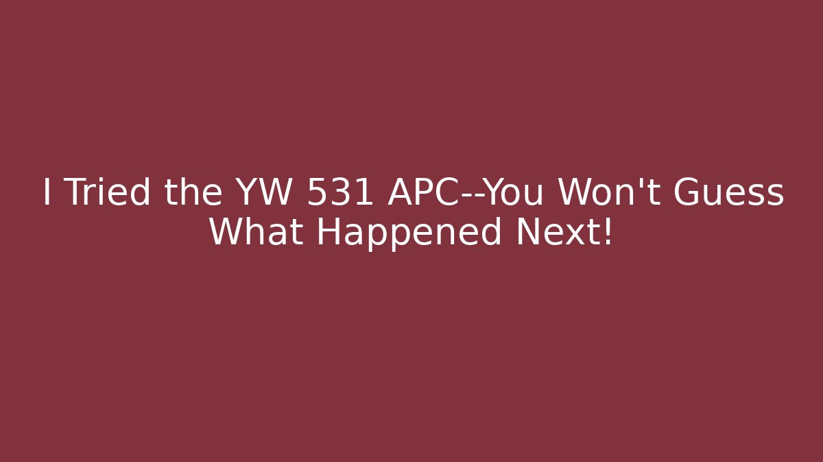 I Tried the YW 531 APC—You Won't Guess What Happened Next!