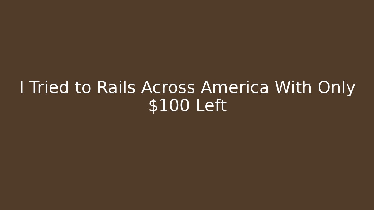 I Tried to Rails Across America With Only $100 Left