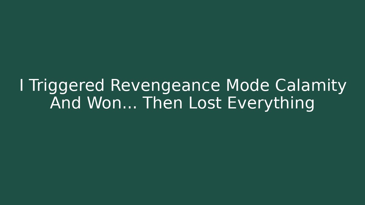 I Triggered Revengeance Mode Calamity And Won… Then Lost Everything