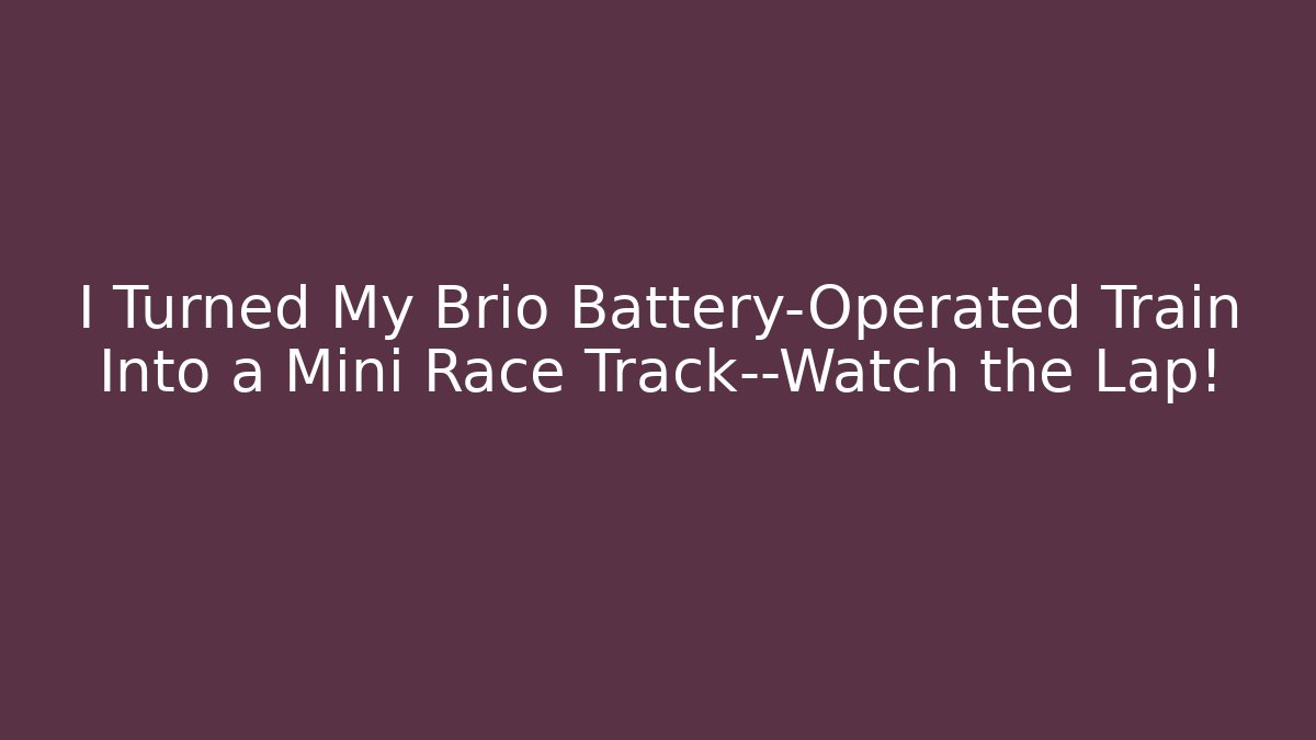 I Turned My Brio Battery-Operated Train Into a Mini Race Track—Watch the Lap!