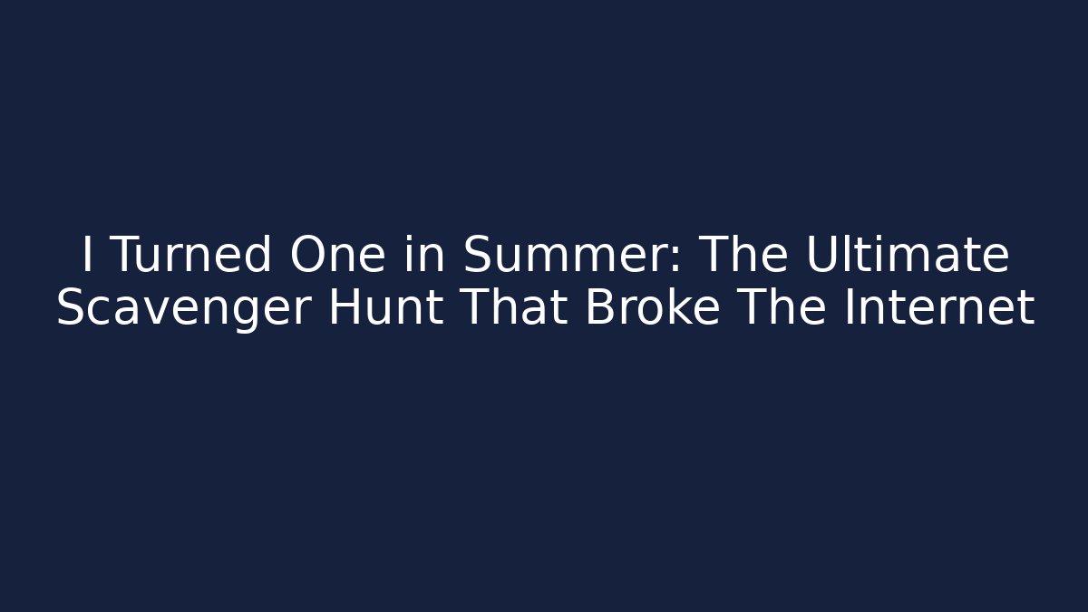 I Turned One in Summer: The Ultimate Scavenger Hunt That Broke The Internet
