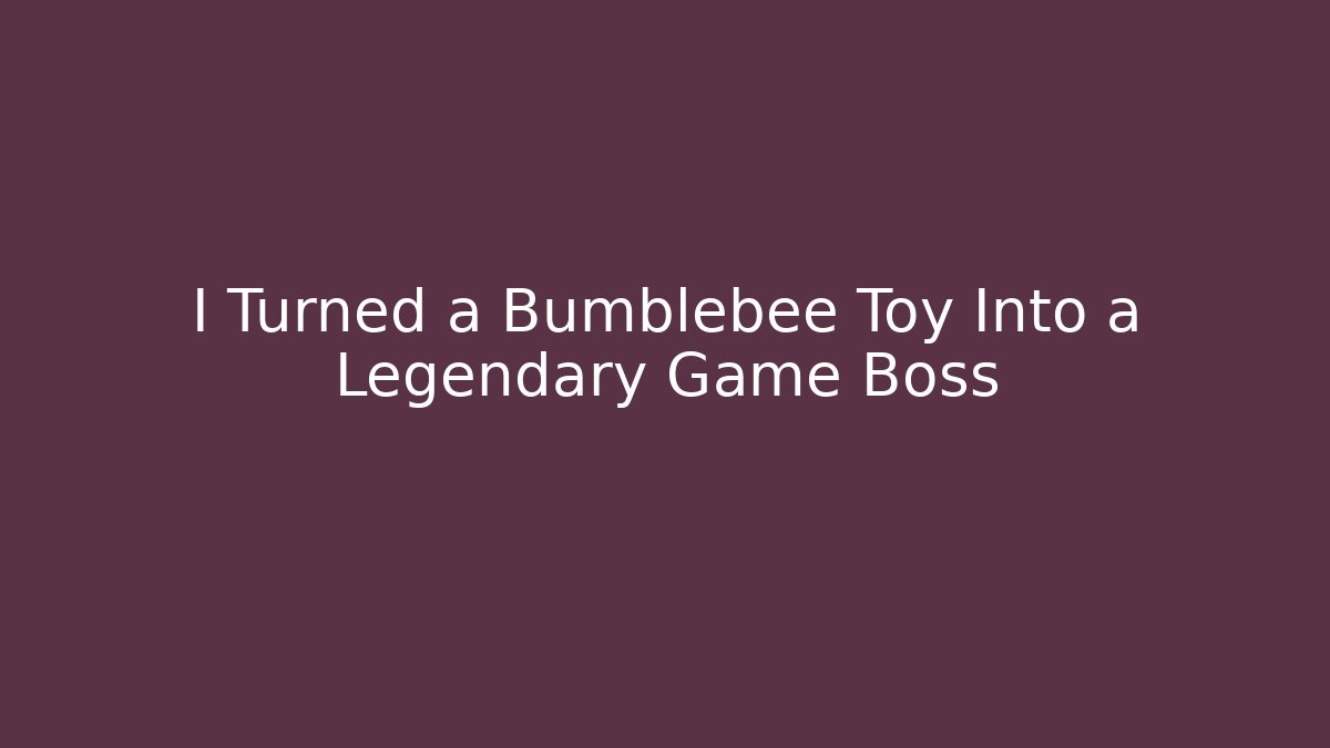 I Turned a Bumblebee Toy Into a Legendary Game Boss