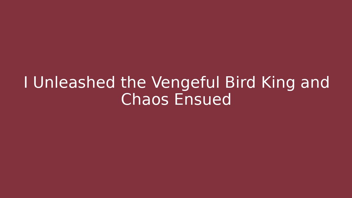 I Unleashed the Vengeful Bird King and Chaos Ensued