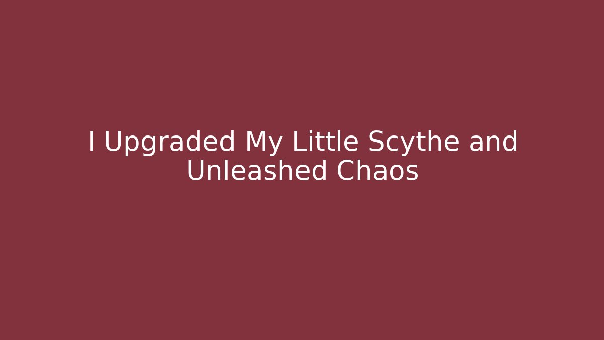 I Upgraded My Little Scythe and Unleashed Chaos