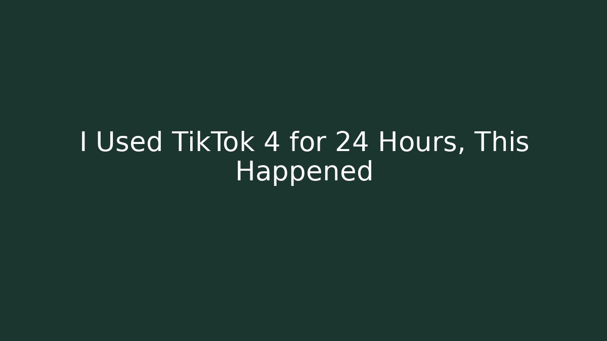 I Used TikTok 4 for 24 Hours, This Happened