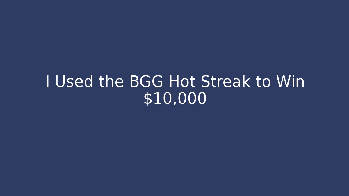 I Used the BGG Hot Streak to Win $10,000