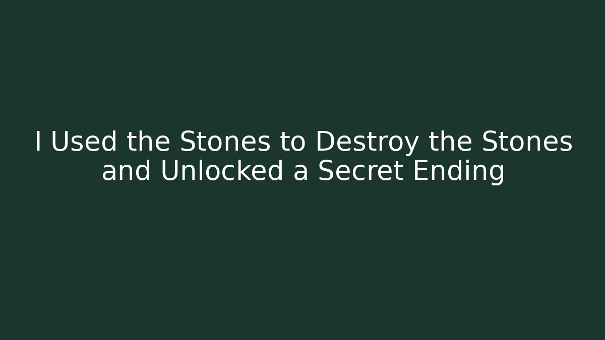 I Used the Stones to Destroy the Stones and Unlocked a Secret Ending