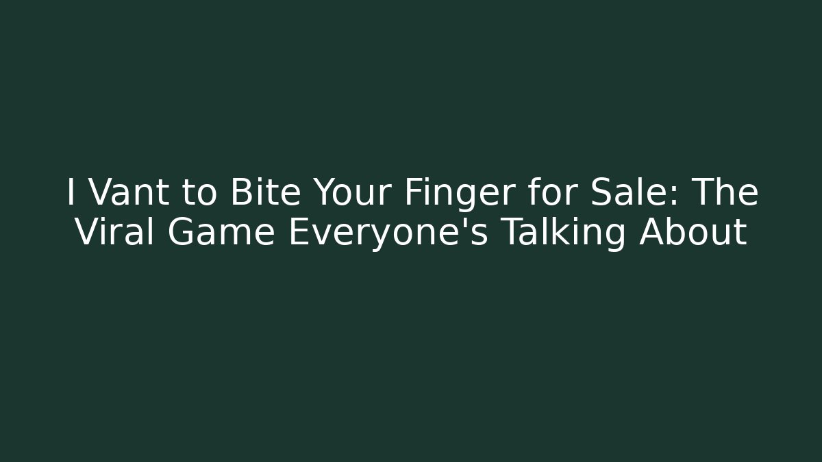 I Vant to Bite Your Finger for Sale: The Viral Game Everyone's Talking About
