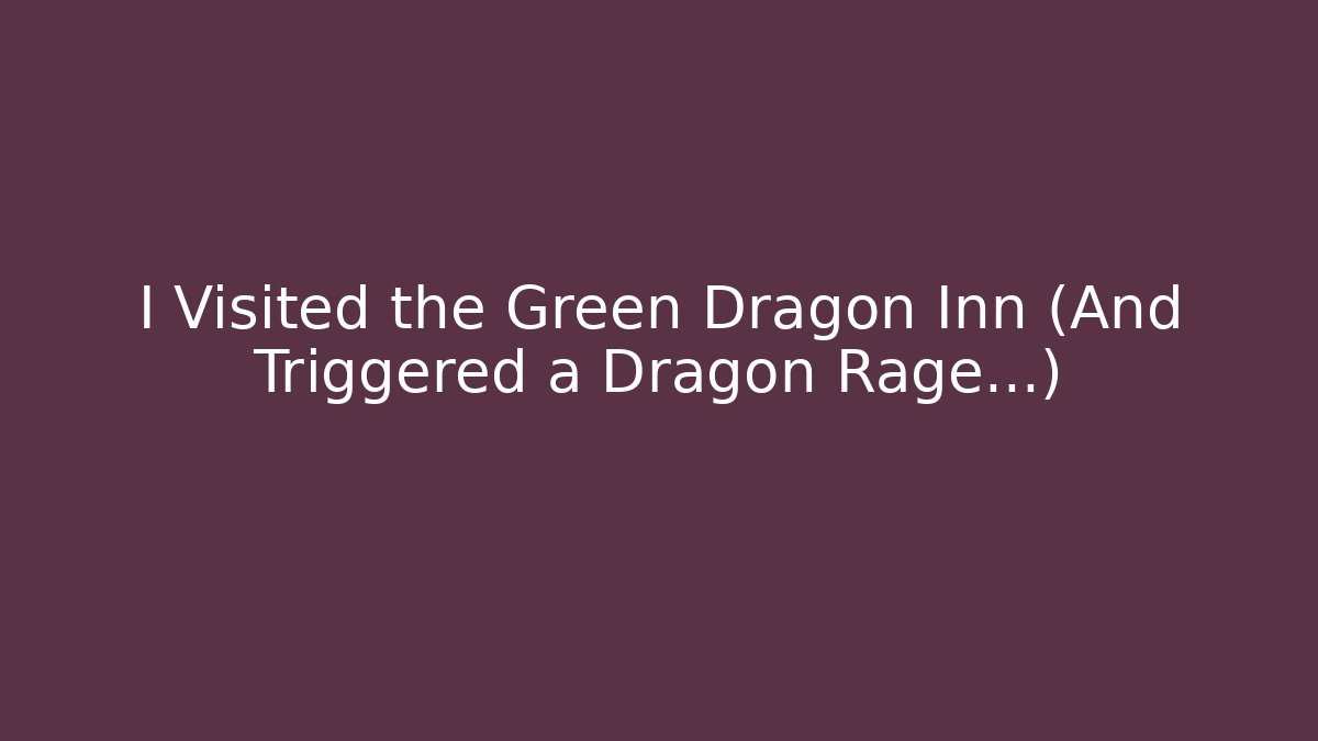 I Visited the Green Dragon Inn (And Triggered a Dragon Rage...) - Critter Realm