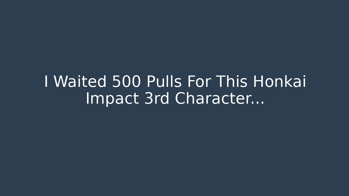 I Waited 500 Pulls For This Honkai Impact 3rd Character...