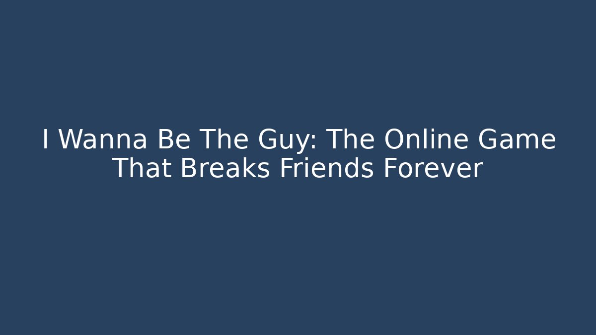 I Wanna Be The Guy: The Online Game That Breaks Friends Forever