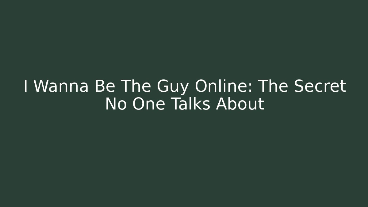 I Wanna Be The Guy Online: The Secret No One Talks About